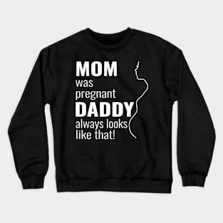 Mom was pregnant - daddy always looks like that Crewneck Sweatshirt